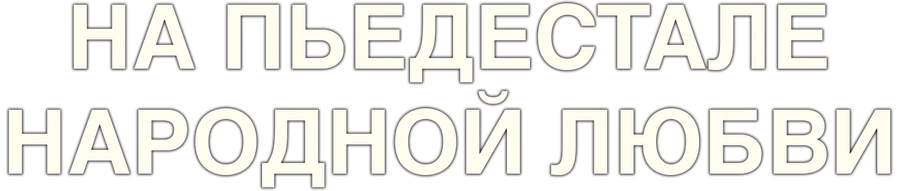 На пьедестале народной любви