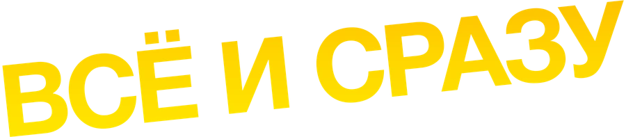 Всё и сразу