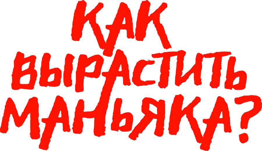 Как вырастить маньяка