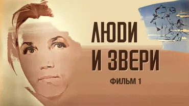 Люди и звери. Фильм 1