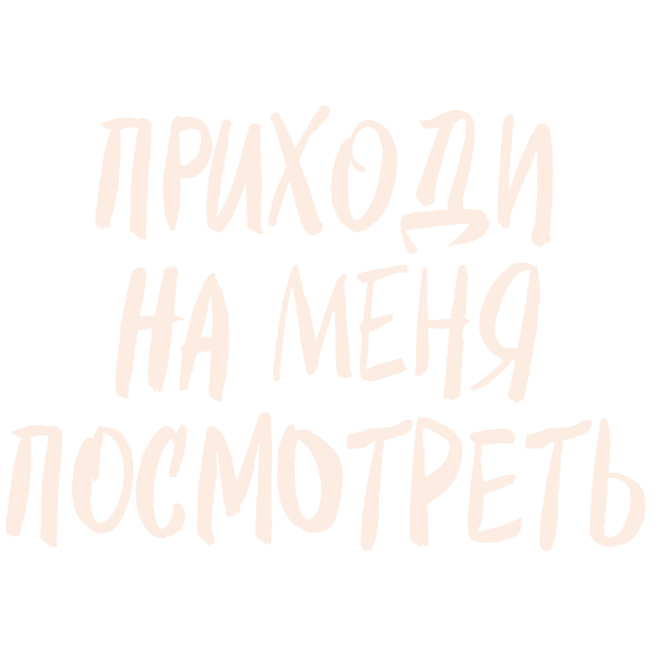 Приходи на меня посмотреть