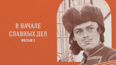 В начале славных дел. Фильм 2